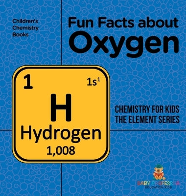 Fun Facts about Oxygen: Chemistry for Kids The Element Series Children's Chemistry Books by Baby Professor
