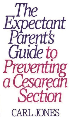The Expectant Parent's Guide to Preventing a Cesarean Section by Jones, Carl
