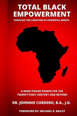 Total Black Empowerment Through the Creation of Powerful Minds by Cordero, Johnnie