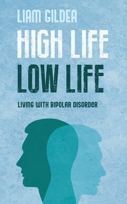 High Life Low Life: Living with bipolar disorder by Gildea, Liam