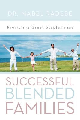 Successful Blended Families: Promoting Great Stepfamilies by Radebe, Mabel