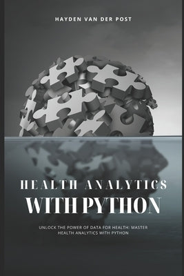 Health Analytics with Python: Unlock the Power of Data for Health by Schwartz, Alice