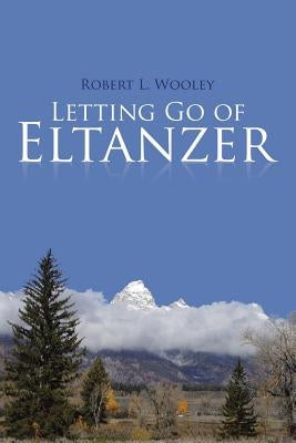 Letting Go of Eltanzer by Wooley, Robert L.
