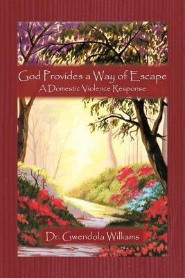 God Provides a Way of Escape: A Domestic Violence Response by Williams, Gwendola