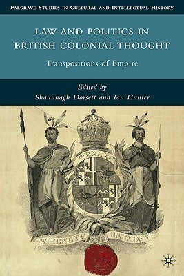 Law and Politics in British Colonial Thought: Transpositions of Empire by Dorsett, S.