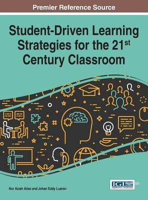 Student-Driven Learning Strategies for the 21st Century Classroom by Alias, Nor Aziah