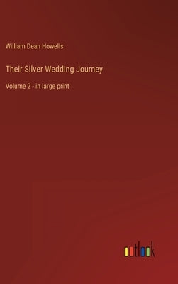 Their Silver Wedding Journey: Volume 2 - in large print by Howells, William Dean