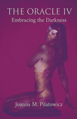 The Oracle IV - Embracing the Darkness by Pilatowicz, Joanna M.