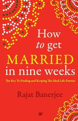 How to Get Married in Nine Weeks by Rajat, Banerjee