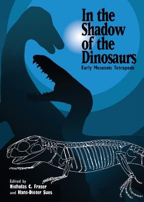In the Shadow of the Dinosaurs: Early Mesozoic Tetrapods by Fraser, Nicholas C.
