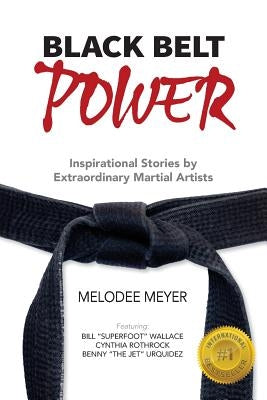 Black Belt Power: Inspirational Stories by Extraordinary Martial Artists by Meyer, Melodee