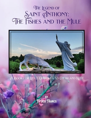 The Legend of Saint Anthony: The Fishes and the Mule: A Book for Little Catholics to Color and Keep by Francis, Father