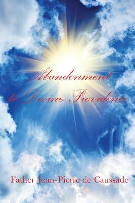 Abandonment to Divine Providence by de Caussade, Father Jean-Pierre