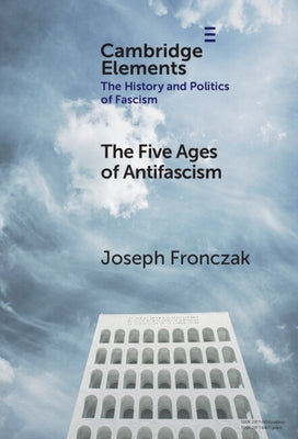 The Five Ages of Antifascism by Fronczak, Joseph