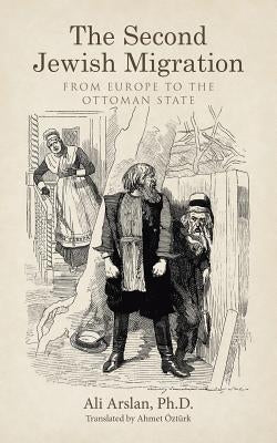 The Second Jewish Migration: From Europe to the Ottoman State by Arslan, Ali