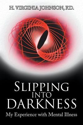 Slipping into Darkness: My Experience with Mental Illness by Johnson, F. D. H. Virginia