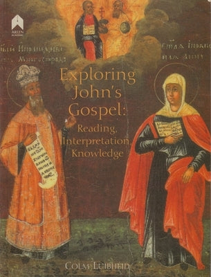 Exploring John's Gospel: Reading, Interpretation, Knowledge by Luibhéid, Colm