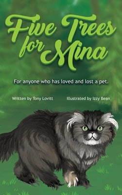 Five Trees for Mina: For anyone who has loved and lost a pet. by Lovitt, Tony