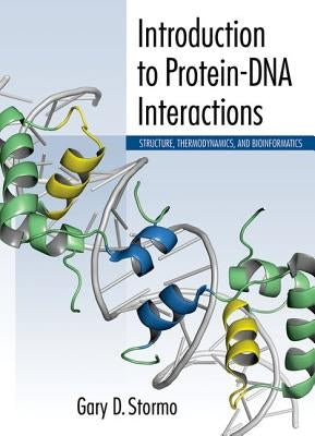 Introduction to Protein-DNA Interactions: Structure, Thermodynamics, and Bioinformatics by Stormo, Gary D.