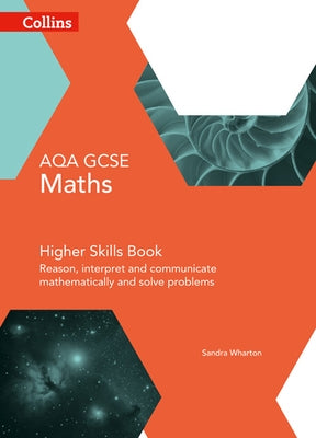 Collins GCSE Maths -- Aqa GCSE Maths Higher Skills Book: Reason, Interpret and Communicate Mathematically and Solve Problems by Wharton, Sandra