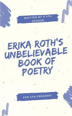 Erika Roth's Unbelievable Book of Poetry by Roth, Erika