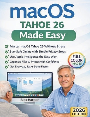 macOS Tahoe 26 Made Easy: A Clear, Step-by-Step Guide to Apple Intelligence, File Safety, and Everyday Mac Use-for Seniors, First-Time Users, and Anyo by Harper, Alex