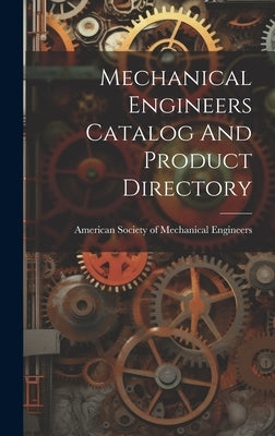 Mechanical Engineers Catalog And Product Directory by American Society of Mechanical Engine