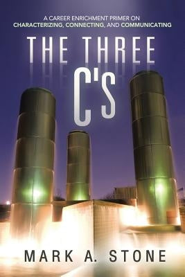 The Three C's: A Career Enrichment Primer on Characterizing, Connecting, and Communicating by Stone, Mark a.