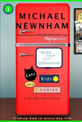 Make Your Own Application: Cats, Kids, and Christ: Finding God in Everyday Life by Newnham, Michael