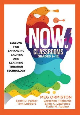 Now Classrooms, Grades 9-12: Lessons for Enhancing Teaching and Learning Through Technology (Supporting Iste Standards for Students and Digital Cit by Ormiston, Meg