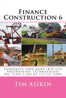 Finance Construction 6: Corporate IFRS-GAAP (B/S-I/S) Engineering Technologies No. 5,001-5,500 of 111,111 Laws by Asikin, Steve