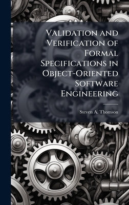Validation and Verification of Formal Specifications in Object-Oriented Software Engineering by Thomson, Steven A.