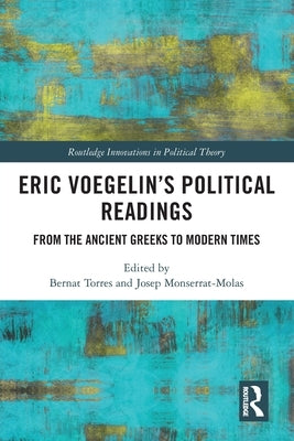 Eric Voegelin's Political Readings: From the Ancient Greeks to Modern Times by Torres, Bernat
