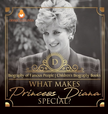 What Makes Princess Diana Special? Biography of Famous People Children's Biography Books by Dissected Lives