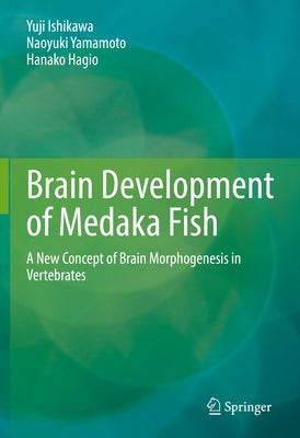 Brain Development of Medaka Fish: A New Concept of Brain Morphogenesis in Vertebrates by Ishikawa, Yuji