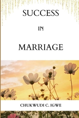 Success in Marriage by Igwe, Chukwudi Clement