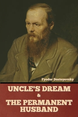 Uncle's Dream and The Permanent Husband by Dostoyevsky, Fyodor