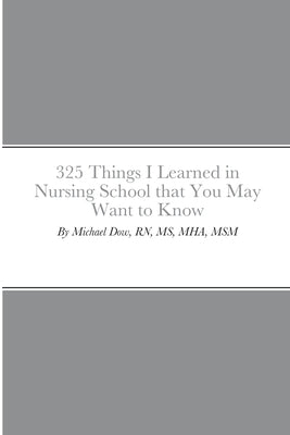325 Things I Learned in Nursing School that You May Want to Know by Dow, Michael