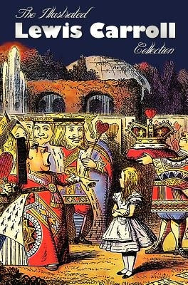 The Illustrated Lewis Carroll Collection, including unabridged: Alice in Wonderland, Through the Looking Glass, A Tangled Tale, Sylvie and Bruno, Sylv by Carroll, Lewis