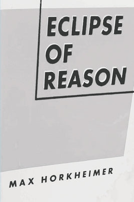 Eclipse of Reason by Horkheimer, Max