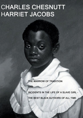 The Marrow of Tradition and Incidents in the Life of a Slave Girl: - The Best Black Authors Of All Time by Chesnutt, Charles