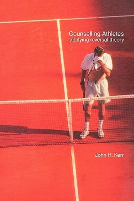 Counselling Athletes: Applying Reversal Theory by Kerr, John