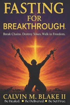 Fasting For Breakthrough: Break Chains. Destroy Yokes. Walk in Freedom. by Company, Mhb Publishing