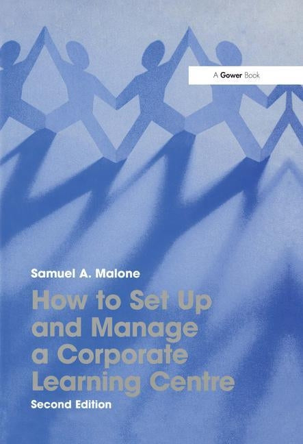 How to Set Up and Manage a Corporate Learning Centre by Malone, Samuel a.