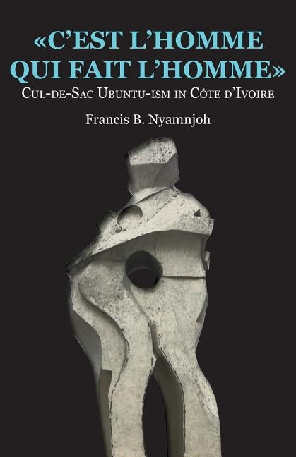 C'est l'homme qui fait l'homme: Cul-de-Sac Ubuntu-ism in Côte d'Ivoire by Nyamnjoh, Francis B.