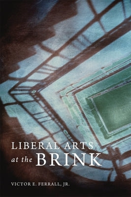 Liberal Arts at the Brink by Ferrall, Victor E.