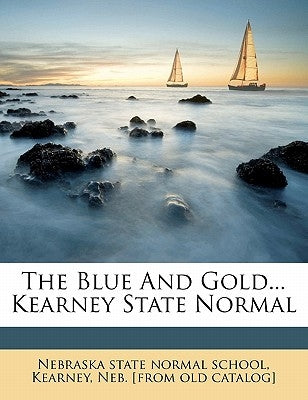 The Blue and Gold... Kearney State Normal by Nebraska State Normal School