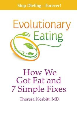 Evolutionary Eating: How We Got Fat & 7 Simple Fixes by Nesbitt, Theresa