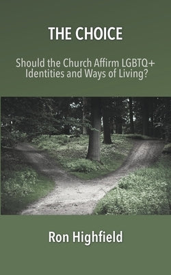 The Choice: Should the Church Affirm LGBTQ+ Identities and Ways of Living? by Highfield, Ron