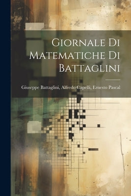 Giornale di Matematiche di Battaglini by Battaglini, Alfredo Capelli Ernesto